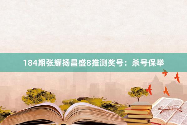 184期张耀扬昌盛8推测奖号：杀号保举