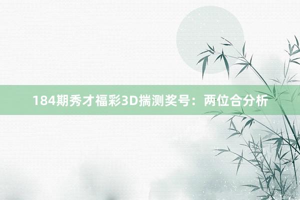 184期秀才福彩3D揣测奖号：两位合分析