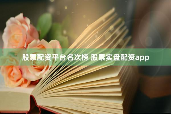 股票配资平台名次榜 股票实盘配资app