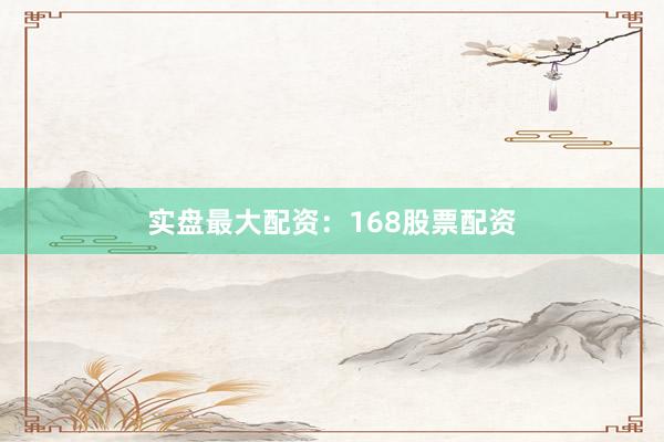 实盘最大配资：168股票配资