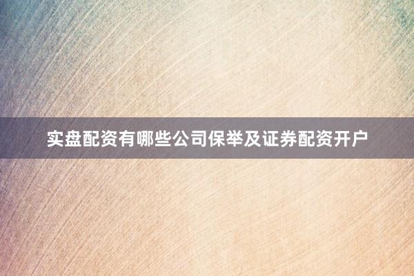 实盘配资有哪些公司保举及证券配资开户