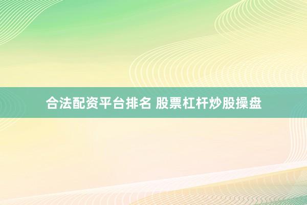 合法配资平台排名 股票杠杆炒股操盘