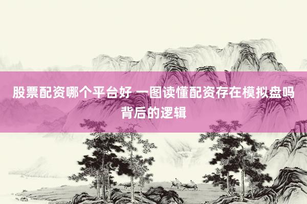 股票配资哪个平台好 一图读懂配资存在模拟盘吗背后的逻辑