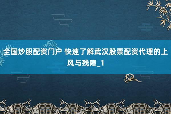 全国炒股配资门户 快速了解武汉股票配资代理的上风与残障_1