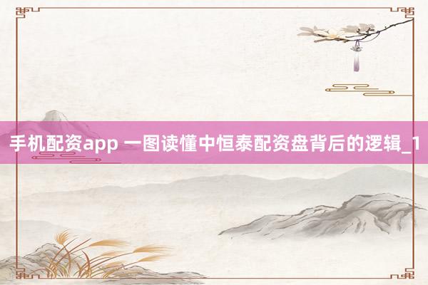 手机配资app 一图读懂中恒泰配资盘背后的逻辑_1