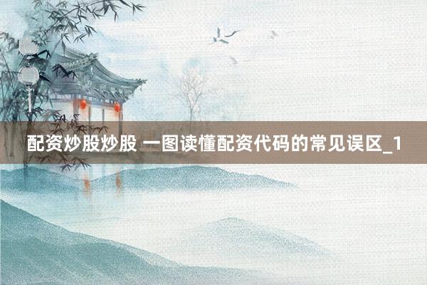 配资炒股炒股 一图读懂配资代码的常见误区_1