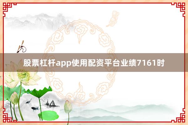 股票杠杆app使用配资平台业绩7161时