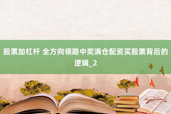 股票加杠杆 全方向领路中奖满仓配资买股票背后的逻辑_2